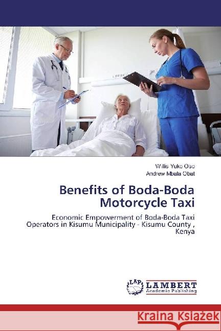 Benefits of Boda-Boda Motorcycle Taxi : Economic Empowerment of Boda-Boda Taxi Operators in Kisumu Municipality - Kisumu County , Kenya Yuko Oso, Willis; Mbala Obat, Andrew 9786202093231 LAP Lambert Academic Publishing - książka