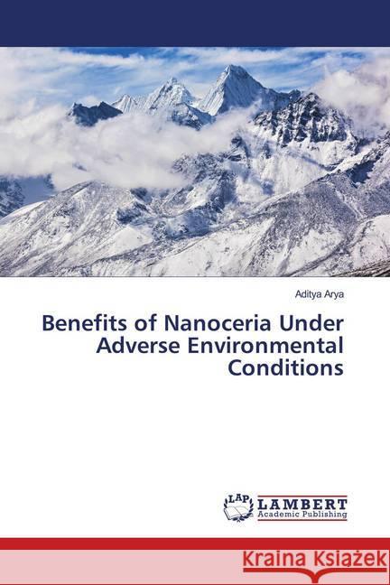 Benefits of Nanoceria Under Adverse Environmental Conditions Arya, Aditya 9783659813290 LAP Lambert Academic Publishing - książka