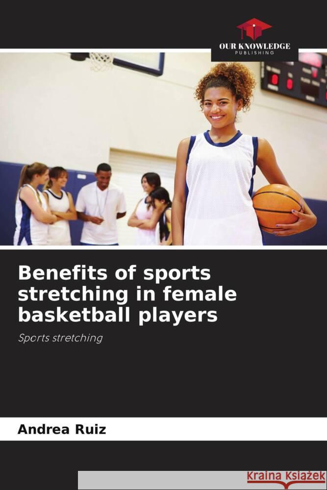 Benefits of sports stretching in female basketball players Ruiz, Andrea 9786206349020 Our Knowledge Publishing - książka