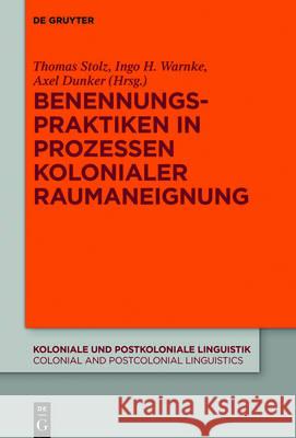 Benennungspraktiken in Prozessen kolonialer Raumaneignung Thomas Stolz Ingo H. Warnke Axel Dunker 9783110533545 de Gruyter Mouton - książka