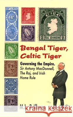 Bengal Tiger, Celtic Tiger: Governing the Empire. Sir Antony Macdonnell, the Raj, and Irish Home Rule M. L. Brillman 9781913087937 Edward Everett Root - książka