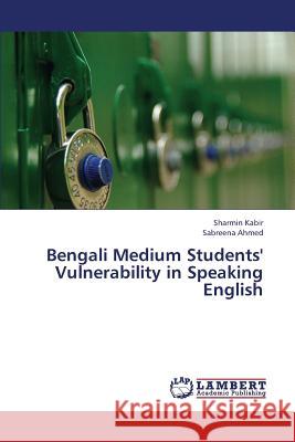 Bengali Medium Students' Vulnerability in Speaking English Kabir Sharmin, Ahmed Sabreena 9783659323423 LAP Lambert Academic Publishing - książka