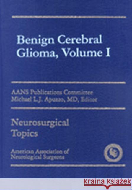 Benign Cerebral Glioma, Volume I Apuzzo                                   Michael L. Apuzzo Aans Publications Committee 9781879284319 American Association of Neurological Surgeons - książka