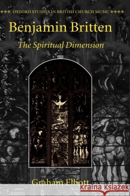 Benjamin Britten: The Spiritual Dimension Elliott, Graham 9780198162582 Oxford University Press - książka