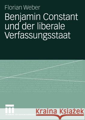 Benjamin Constant Und Der Liberale Verfassungsstaat: Politische Theorie Nach Der Französischen Revolution Weber, Florian 9783531144078 Vs Verlag F R Sozialwissenschaften - książka