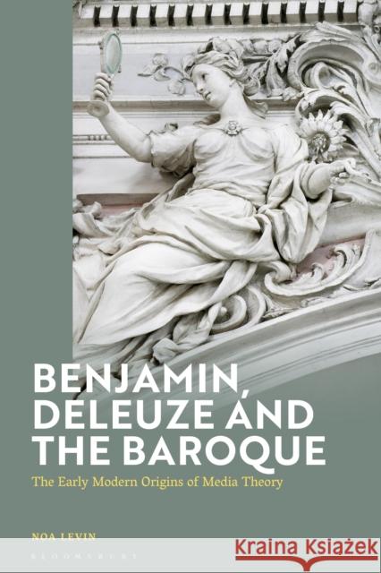 Benjamin, Deleuze, and the Baroque Noa Levin 9781350414211 Bloomsbury Publishing PLC - książka