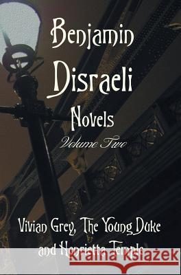 Benjamin Disraeli Novels, Volume Two, Including Vivian Grey, the Young Duke and Henrietta Temple Benjamin Disraeli 9781781394748 Benediction Classics - książka