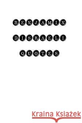 Benjamin Disraeli Quotes: Benjamin Disraeli, quotes, quotations, famous quotes Benjamin Disraeli 9781535085885 Createspace Independent Publishing Platform - książka