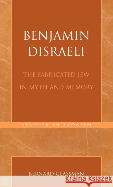 Benjamin Disraeli: The Fabricated Jew in Myth and Memory Glassman, Bernard 9780761824725 University Press of America - książka