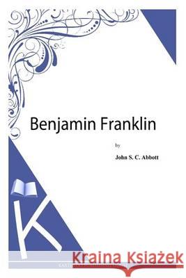 Benjamin Franklin John S. C. Abbott 9781494702120 Createspace - książka