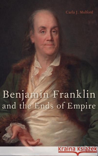 Benjamin Franklin and the Ends of Empire Carla J. Mulford 9780199384198 Oxford University Press, USA - książka