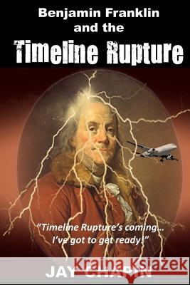 Benjamin Franklin and the Timeline Rupture Jay Chapin 9781539186083 Createspace Independent Publishing Platform - książka