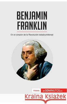 Benjamin Franklin: En el corazón de la Revolución estadounidense 50minutos 9782806293671 5minutos.Es - książka