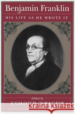 Benjamin Franklin: His Life as He Wrote It Esmond Wright 9780674066557 Harvard University Press - książka