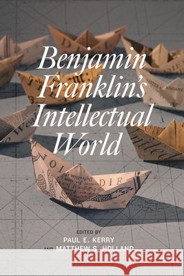 Benjamin Franklin's Intellectual World Paul E. Kerry Matthew S. Holland Carla Mulford 9781611477702 Fairleigh Dickinson University Press - książka