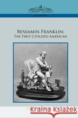 Benjamin Franklin: The First Civilized American Phillips Russell 9781596056121 Cosimo Classics - książka