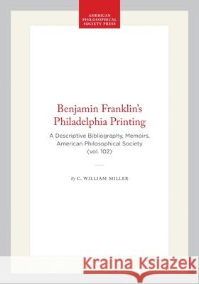 Benjamin Franklin's Philadelphia Printing: A Descriptive Bibliography, Memoirs, American Philosophical Society (Vol. 102) C. William Miller 9780871691026 American Philosophical Society Press - książka
