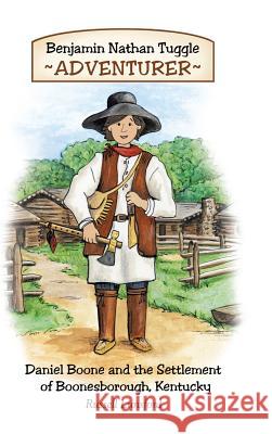 Benjamin Nathan Tuggle: Adventurer: Daniel Boone and the Settlement of Boonesborough, Kentucky Lunsford, Russell 9781450233613 iUniverse.com - książka