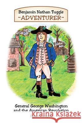 Benjamin Nathan Tuggle: Adventurer: General George Washington and the American Revolution Lunsford, Russell 9781491725580 iUniverse.com - książka