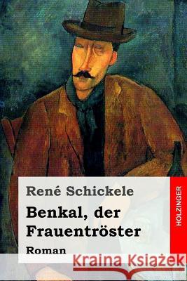 Benkal, der Frauentröster: Roman Schickele, Rene 9781543256345 Createspace Independent Publishing Platform - książka