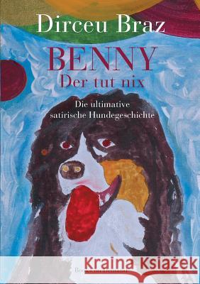 Benny: Der tut nix - Die ultimative satirische Hundegeschichte Braz, Dirceu 9783734776748 Books on Demand - książka