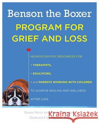 Benson the Boxer Program for Grief and Loss: Neuroscientific Resources for Therapists, Educators, and Parents Working with Children to Achieve Healing Karen Ferry Pieter J. Rossouw 9780393712995 W. W. Norton & Company - książka