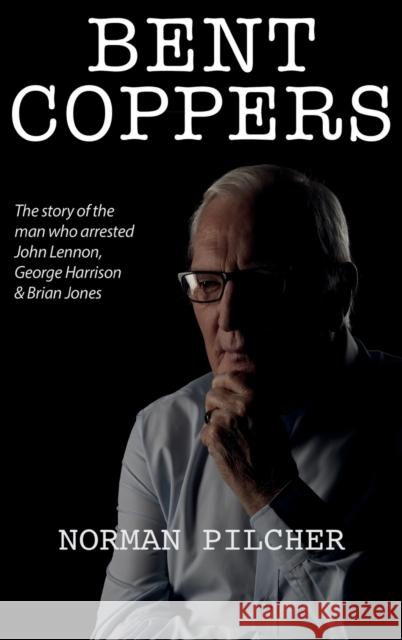 Bent Coppers: The Story of The Man Who Arrested John Lennon, George Harrison and Brian Jones Norman Pilcher 9781913568627 Clink Street Publishing - książka
