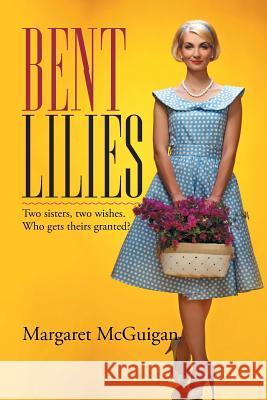 Bent Lilies: Two sisters, two wishes. Who gets theirs granted? McGuigan, Margaret 9781503505575 Xlibris Corporation - książka