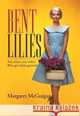 Bent Lilies: Two sisters, two wishes. Who gets theirs granted? McGuigan, Margaret 9781503505582 Xlibris Corporation - książka