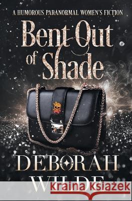 Bent Out of Shade: A Humorous Paranormal Women's Fiction Deborah Wilde   9781988681702 Te Da Media - książka