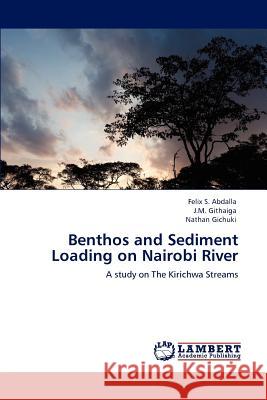 Benthos and Sediment Loading on Nairobi River Felix S. Abdalla J. M. Githaiga Nathan Gichuki 9783848425235 LAP Lambert Academic Publishing - książka