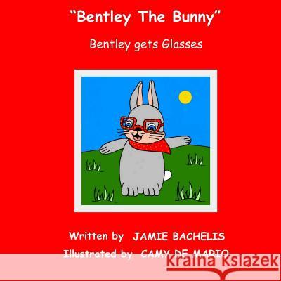 Bentley The Bunny: Bentley gets Glasses Camy d Jamie Bachelis 9781505271881 Createspace Independent Publishing Platform - książka