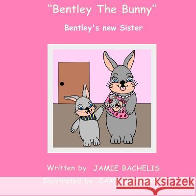 Bentley The Bunny: Bentley's new Sister Camy d Jamie Bachelis 9781507573655 Createspace Independent Publishing Platform - książka