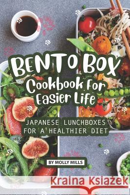 Bento Box Cookbook For Easier Life: Japanese Lunchboxes for a Healthier Diet Molly Mills 9781074464721 Independently Published - książka