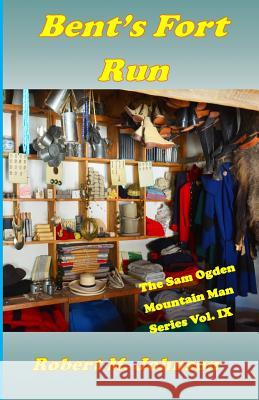 Bent's Fort Run: The Sam Ogden Mountain Man Series Vol. IX Robert M. Johnson 9781532939167 Createspace Independent Publishing Platform - książka