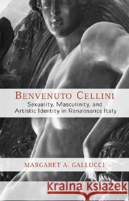 Benvenuto Cellini: Sexuality, Masculinity, and Artistic Identity in Renaissance Italy Gallucci, M. 9781403961075 Palgrave MacMillan - książka