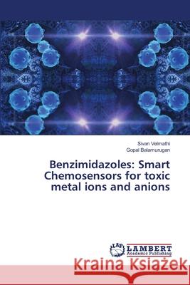 Benzimidazoles: Smart Chemosensors for toxic metal ions and anions Sivan Velmathi Gopal Balamurugan 9786138334019 LAP Lambert Academic Publishing - książka