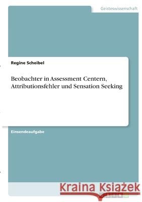 Beobachter in Assessment Centern, Attributionsfehler und Sensation Seeking Regine Scheibel 9783346339713 Grin Verlag - książka