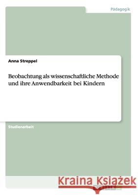 Beobachtung als wissenschaftliche Methode und ihre Anwendbarkeit bei Kindern Anna Streppel 9783638918213 Grin Verlag - książka