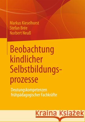 Beobachtung Kindlicher Selbstbildungsprozesse: Deutungskompetenzen Frühpädagogischer Fachkräfte Kieselhorst, Markus 9783531197326 Springer vs - książka