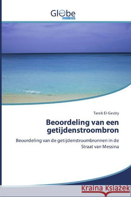 Beoordeling van een getijdenstroombron : Beoordeling van de getijdenstroombronnen in de Straat van Messina El-Geziry, Tarek 9786139421077 GlobeEdit - książka