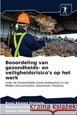 Beoordeling van gezondheids- en veiligheidsrisico's op het werk Rami Khaled Shehada, Mohammed Al Agha, Samer Abuzerr 9786200909817 Sciencia Scripts - książka