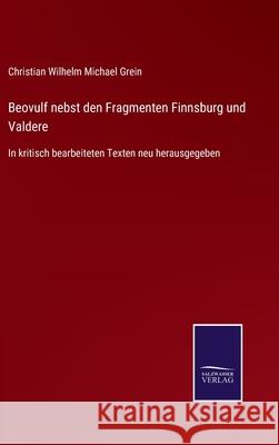 Beovulf nebst den Fragmenten Finnsburg und Valdere: In kritisch bearbeiteten Texten neu herausgegeben Christian Wilhelm Michael Grein 9783752525410 Salzwasser-Verlag Gmbh - książka