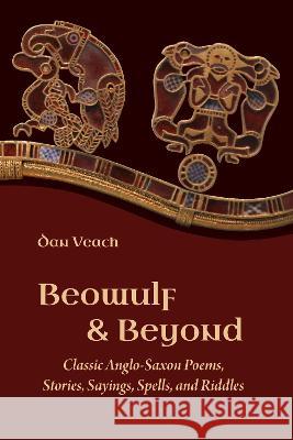 Beowulf and Beyond: Classic Anglo-Saxon Poems, Stories, Sayings, Spells, and Riddles Dan Veach 9781948488617 Lockwood Press - książka