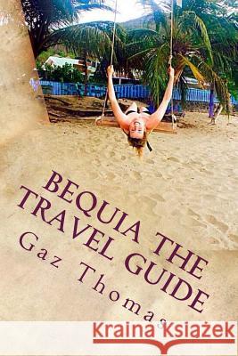 Bequia The Travel Guide: The Holihand.com Travel Guide Thomas, Gaz 9781523803415 Createspace Independent Publishing Platform - książka