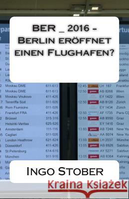 BER_2016 - Berlin eroeffnet einen Flughafen? Stober, Ingo 9781496001955 Createspace - książka