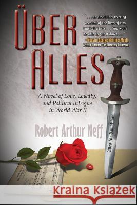 Über Alles: A Novel of Love, Loyalty, and Political Intrigue In World War II Neff, Robert Arthur 9781938462252 Old Stone Press - książka