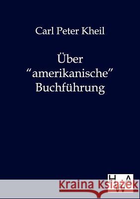 Über amerikanische Buchführung Kheil, Carl Peter 9783863830410 Historisches Wirtschaftsarchiv - książka