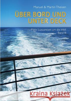 Über Bord und unter Deck: Noch mehr Luxusreisen um die Welt Band III Theisen, Martin 9783749438600 Books on Demand - książka