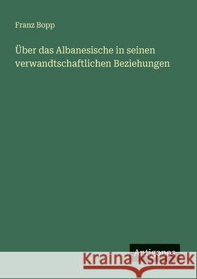 ?ber das Albanesische in seinen verwandtschaftlichen Beziehungen Franz Bopp 9783563655375 Antigonos Verlag - książka